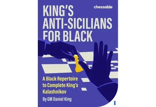 King’s Anti-Sicilians for Black: A Black Repertoire to Complete King’s Kalashnikov - HARDCOVER