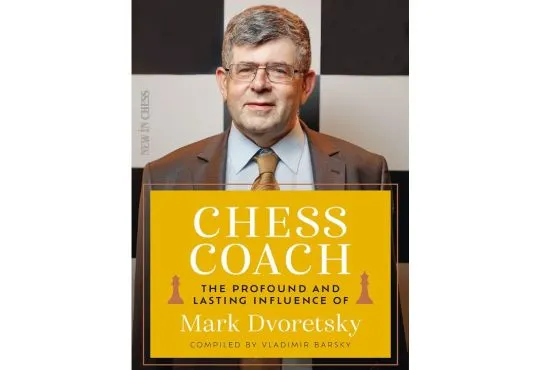 Chess Coach: The Profound and Lasting Influence of Mark Dvoretsky 