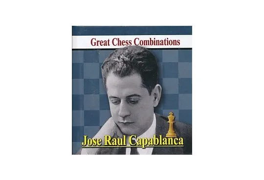 Jose Raul Capablanca - Great Chess Combinations